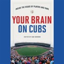 Your Brain on Cubs: Inside the Heads of Players and Fans by Dan Gordon