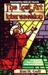 The Lost Art of Intercession by Jim W. Goll