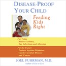 Disease-Proof Your Child: Feeding Kids Right by Joel Fuhrman