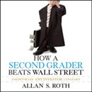How a Second Grader Beats Wall Street: Golden Rules Any Investor Can Learn by Allan S. Roth