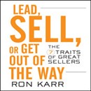 Lead, Sell, or Get Out of the Way: The 7 Traits of Great Sellers by Ron Karr