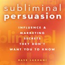 Subliminal Persuasion: Influence & Marketing Secrets They Don't Want You to Know by Dave Lakhani