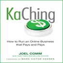 KaChing: How to Run an Online Business that Pays and Pays by Joel Comm