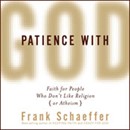 Patience with God: Faith for People Who Don't Like Religion (or Atheism) by Frank Schaeffer