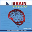 Full Brain Marketing for the Small Business: Merging Traditional, Digital & Social Media by D.J. Heckes