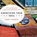 Exercising Your Soul: Fifteen Minutes a Day to a Spiritual Life by Gary Jansen