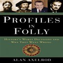 Profiles in Folly: History's Worst Decisions and Why They Went Wrong by Alan Axelrod
