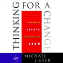 Thinking for a Change: Discovering the Power to Create, Communicate and Lead by Michael J. Gelb