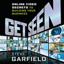 Get Seen: Online Video Secrets to Building Your Business by Steve Garfield