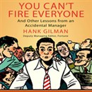 You Can't Fire Everyone: And Other Insights from an Accidental Manager by Hank Gilman