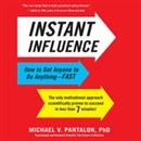 Instant Influence: How to Get Anyone to Do Anything - Fast by Michael V. Pantalon