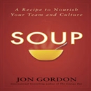 SOUP: A Recipe to Nourish Your Team and Culture by Jon Gordon