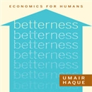 Betterness: Economics for Humans by Umair Haque