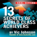 Goal Setting: 13 Secrets of World Class Achievers by Vic Johnson