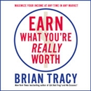 Earn What You're Really Worth by Brian Tracy
