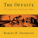 The Offsite: A Leadership Challenge Fable by Robert H. Thompson