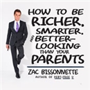 How to Be Richer, Smarter, and Better-Looking Than Your Parents by Zac Bissonnette