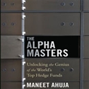 The Alpha Masters: Unlocking the Genius of the World's Top Hedge Funds by Maneet Ahuja