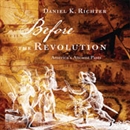 Before the Revolution: America's Ancient Pasts by Daniel K. Richter