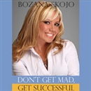 Don't Get Mad, Get Successful by Bozana Skojo