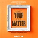 Make Your Idea Matter by Bernadette Jiwa