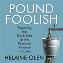 Pound Foolish: Exposing the Dark Side of the Personal Finance Industry by Helaine Olen