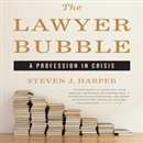 The Lawyer Bubble: A Profession in Crisis by Steven J. Harper