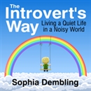 The Introvert's Way: Living a Quiet Life in a Noisy World by Sophia Dembling