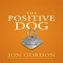 The Positive Dog: A Story About the Power of Positivity by Jon Gordon