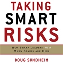 Taking Smart Risks: How Sharp Leaders Win When Stakes are High by Doug Sundheim
