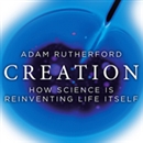 Creation: How Science Is Reinventing Life Itself by Adam Rutherford