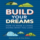 Build Your Dreams: How to Make a Living Doing What You Love by Chip Hiden