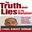 The Truth About Lies in the Workplace by Carol Kinsey Goman