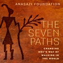 The Seven Paths: Changing One's Way of Walking in the World by Anasazi Foundation