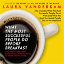 What the Most Successful People Do Before Breakfast by Laura Vanderkam