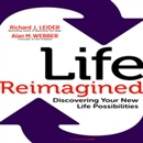 Life Reimagined: Discovering Your New Life Possibilities by Richard J. Leider