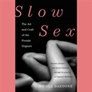 Slow Sex: The Art and Craft of the Female Orgasm by Nicole Daedone