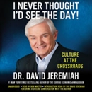 I Never Thought I'd See the Day!: Culture at the Crossroads by David Jeremiah