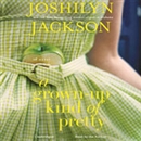 A Grown-Up Kind of Pretty by Joshilyn Jackson
