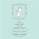 Would It Kill You to Stop Doing That? by Henry Alford