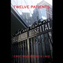 Twelve Patients: Life and Death at Bellevue Hospital by Eric Manheimer