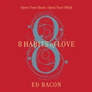 8 Habits of Love: Open Your Heart, Open Your Mind by Ed Bacon