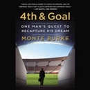 4th & Goal: One Man's Quest to Recapture His Dream by Monte Burke