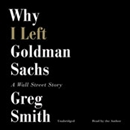 Why I Left Goldman Sachs: A Wall Street Story by Greg Smith
