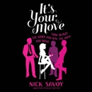 It's Your Move: How to Play the Game and Win the Man You Want by Nick Savoy