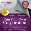 Rich Dad Advisors: Run Your Own Corporation by Garrett Sutton