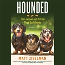 Hounded: The Lowdown on Life from Three Dachshunds by Matt Ziselman