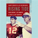 Rising Tide: Bear Bryant, Joe Namath, and Dixie's Last Quarter by Randy Roberts