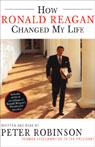 How Ronald Reagan Changed My Life by Peter Robinson
