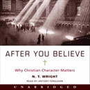 After You Believe: Why Christian Character Matters by N.T. Wright